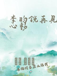 李昀锐再见怦然心动