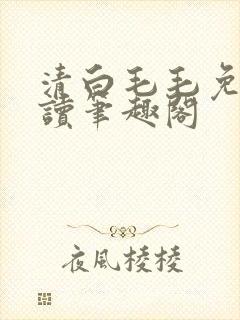 清白毛毛免费阅读笔趣阁