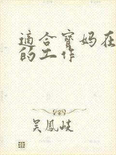 适合宝妈在家干的工作