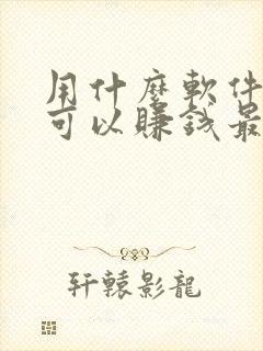 用什么软件走路可以赚钱最快