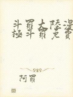 斗罗大陆漫画终极斗罗免费漫画下拉式