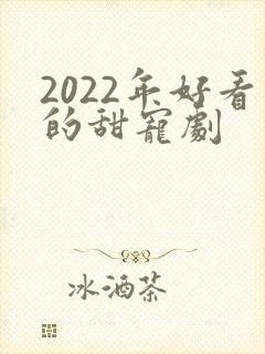 2022年好看的甜宠剧
