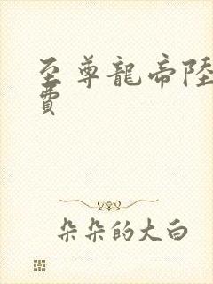 至尊龙帝陆鸣免费