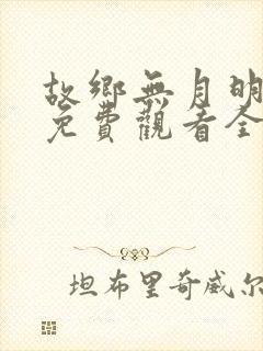 故乡无月明短剧免费观看全集完整版