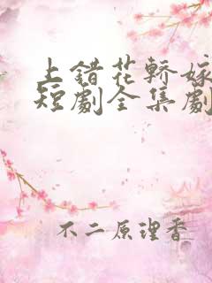 上错花轿嫁王爷短剧全集剧情介绍