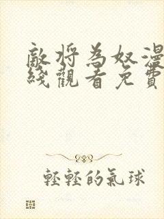 敌将为奴漫画在线观看免费