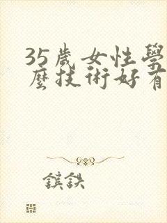 35岁女性学什么技术好有前景
