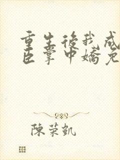 重生后我成了权臣掌中娇免费阅读