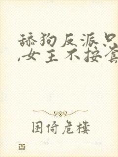 舔狗反派只想苟,女主不按套路走txt下载