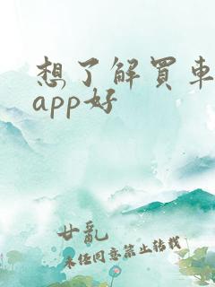 想了解买车那个app好