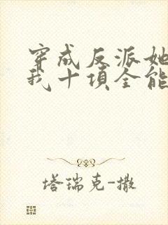 穿成反派她姐后我十项全能了全文免费阅读