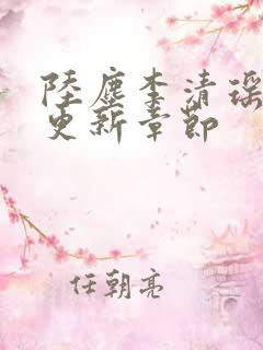 陆尘李清瑶超前更新章节