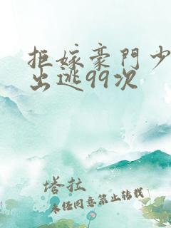 拒嫁豪门少夫人出逃99次