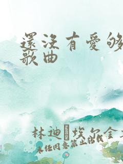 还没有爱够原唱歌曲