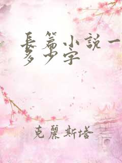 长篇小说一般是多少字