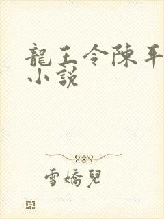 龙王令陈平殿主小说