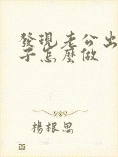 发现老公出轨妻子怎么做