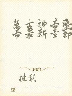 万古神帝飞天鱼帝最新章节列表