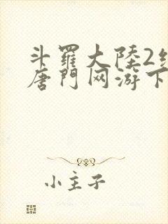 斗罗大陆2绝世唐门网游下载