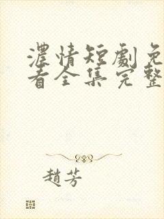 浓情短剧免费观看全集完整版