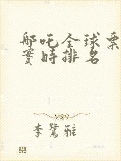 哪吒全球票房榜实时排名