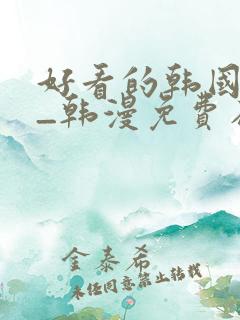 好看的韩国漫画_韩漫免费在线阅读