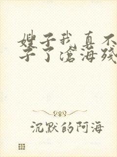 嫂子我真不是傻子了沧海残阳.在线阅读