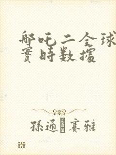 哪吒二全球票房实时数据