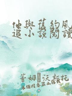 他与旧约风月难追小说阅读