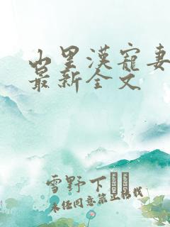 山里汉宠妻无度最新全文