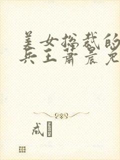 美女总裁的全能兵王萧晨免费阅读