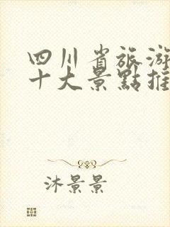 四川省旅游必去十大景点推荐