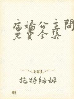 病娇公主闹翻天免费全集