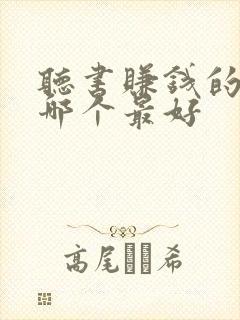 听书赚钱的软件哪个最好