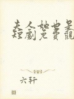 夫人她也是大佬短剧免费观看