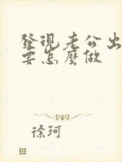 发现老公出轨我要怎么做