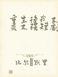 重生后我又飒又爽又强短剧合集