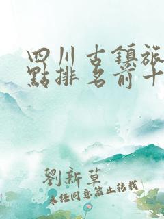 四川古镇旅游景点排名前十名