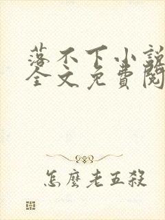 落不下小说在线全文免费阅读笔趣阁无弹窗