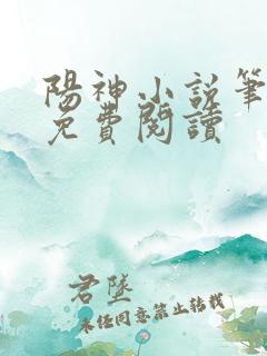 阳神小说笔趣阁免费阅读