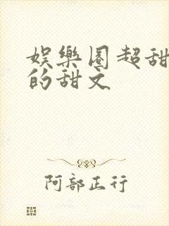 娱乐圈超甜巨甜的甜文