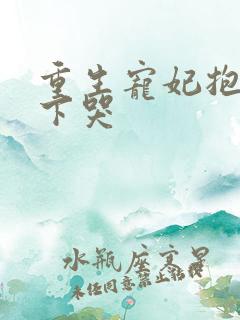 重生宠妃抱着陛下哭