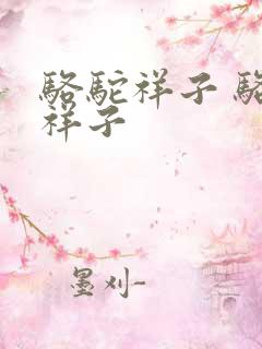 骆驼祥子 骆驼祥子