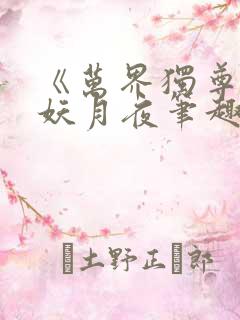 《万界独尊》 妖月夜笔趣阁