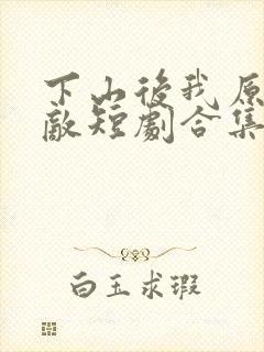 下山后我原地无敌短剧合集