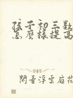 孩子初三数学差怎么样提高