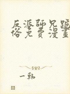 反派师兄跪求还俗免费漫画