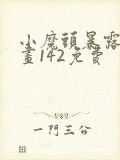 小魔头暴露啦漫画142免费