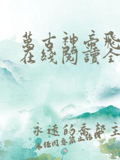 万古神帝飞天鱼在线阅读全文免费