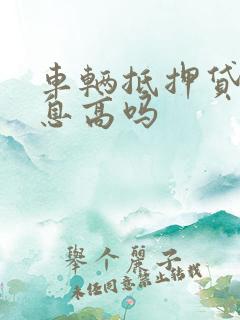 车辆抵押贷款利息高吗